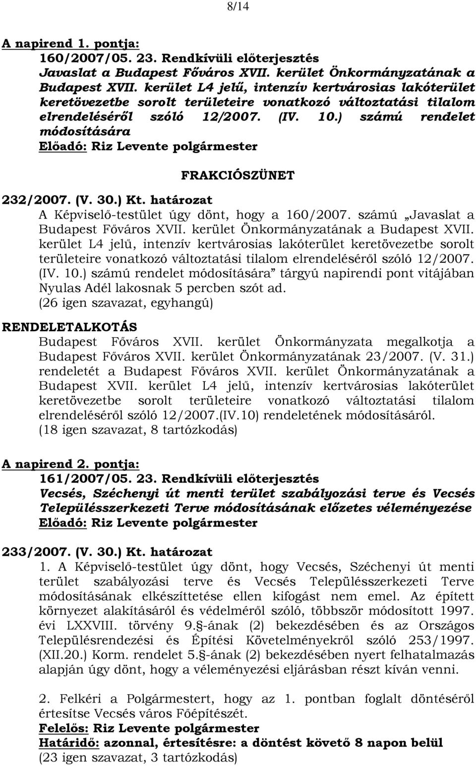 ) számú rendelet módosítására FRAKCIÓSZÜNET 232/2007. (V. 30.) Kt. határozat A Képviselő-testület úgy dönt, hogy a 160/2007. számú Javaslat a Budapest Főváros XVII.
