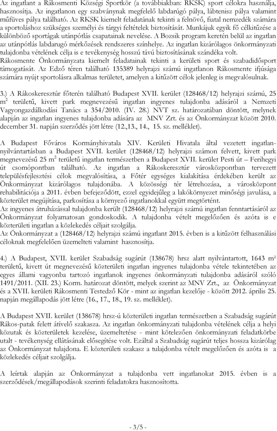 Az RKSK kiemelt feladatának tekinti a felnövő, fiatal nemzedék számára a sportoláshoz szükséges személyi és tárgyi feltételek biztosítását.