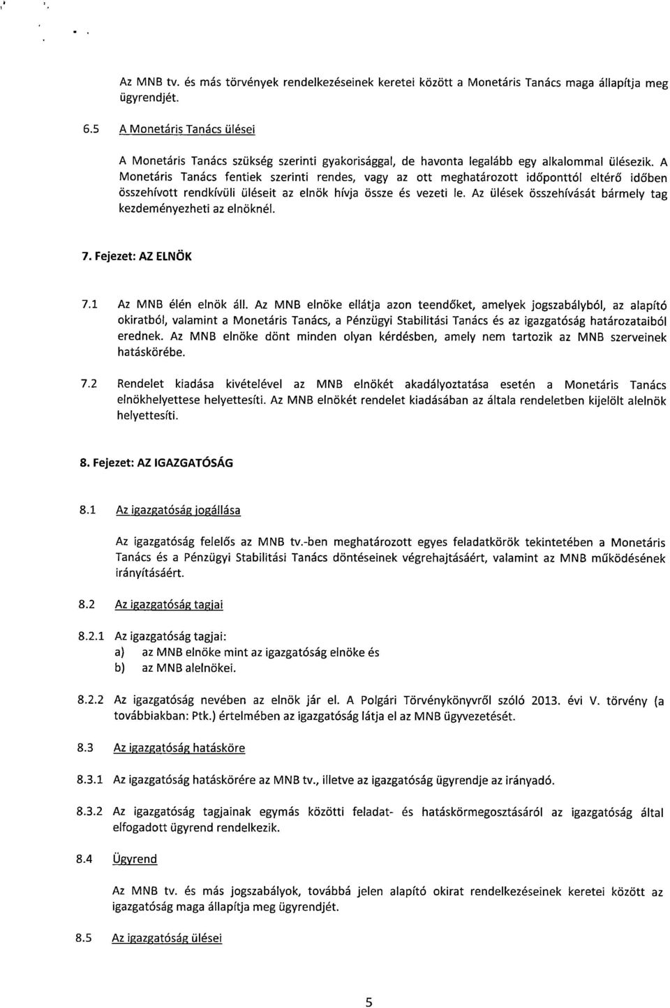 A Monetáris Tanács fentiek szerinti rendes, vagy az ott meghatározott id őponttól eltér ő id ő be n összehívott rendkívüli üléseit az elnök hívja össze és vezeti le.