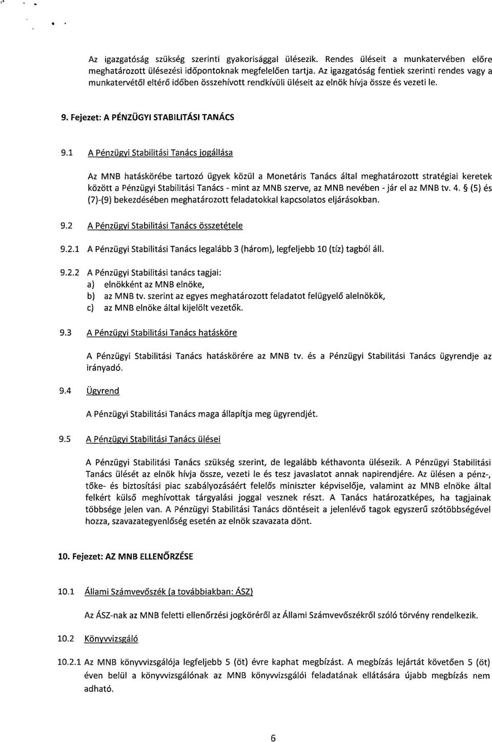 1 A Pénzügyi Stabilitási Tanács fogállás a Az MNB hatáskörébe tartozó ügyek közül a Monetáris Tanács által meghatározott stratégiai kerete k között a Pénzügyi Stabilitási Tanács - mint az MNB szerve,