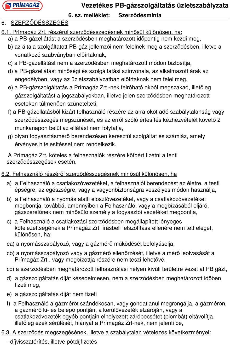 szerzıdésben, illetve a vonatkozó szabványban elıírtaknak, c) a PB-gázellátást nem a szerzıdésben meghatározott módon biztosítja, d) a PB-gázellátást minıségi és szolgáltatási színvonala, az