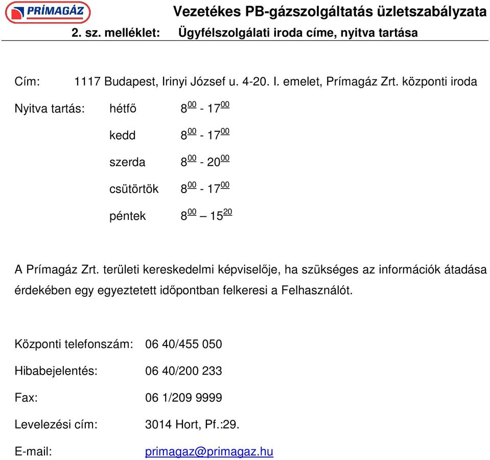 területi kereskedelmi képviselıje, ha szükséges az információk átadása érdekében egy egyeztetett idıpontban felkeresi a Felhasználót.