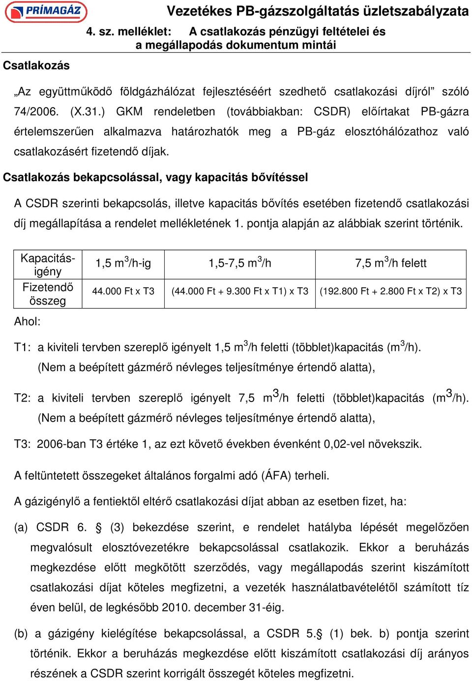 ) GKM rendeletben (továbbiakban: CSDR) elıírtakat PB-gázra értelemszerően alkalmazva határozhatók meg a PB-gáz elosztóhálózathoz való csatlakozásért fizetendı díjak.