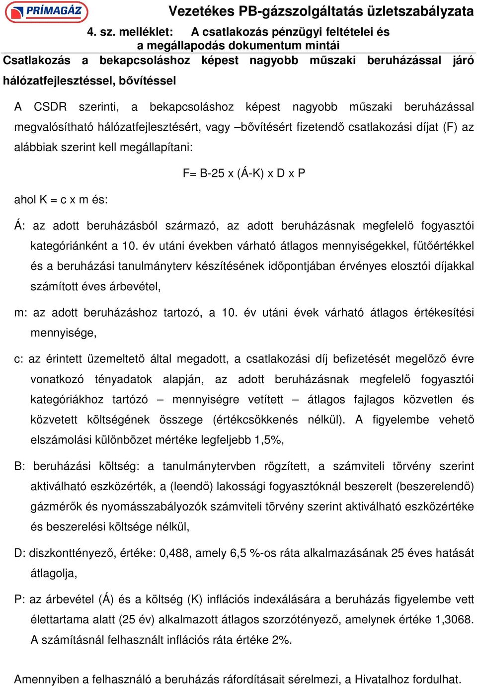 szerinti, a bekapcsoláshoz képest nagyobb mőszaki beruházással megvalósítható hálózatfejlesztésért, vagy bıvítésért fizetendı csatlakozási díjat (F) az alábbiak szerint kell megállapítani: ahol K = c