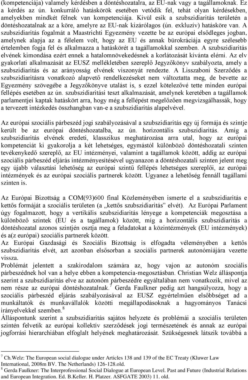 Kívül esik a szubszidiaritás területén a döntéshozatalnak az a köre, amelyre az EU-nak kizárólagos (ún. exkluzív) hatásköre van.