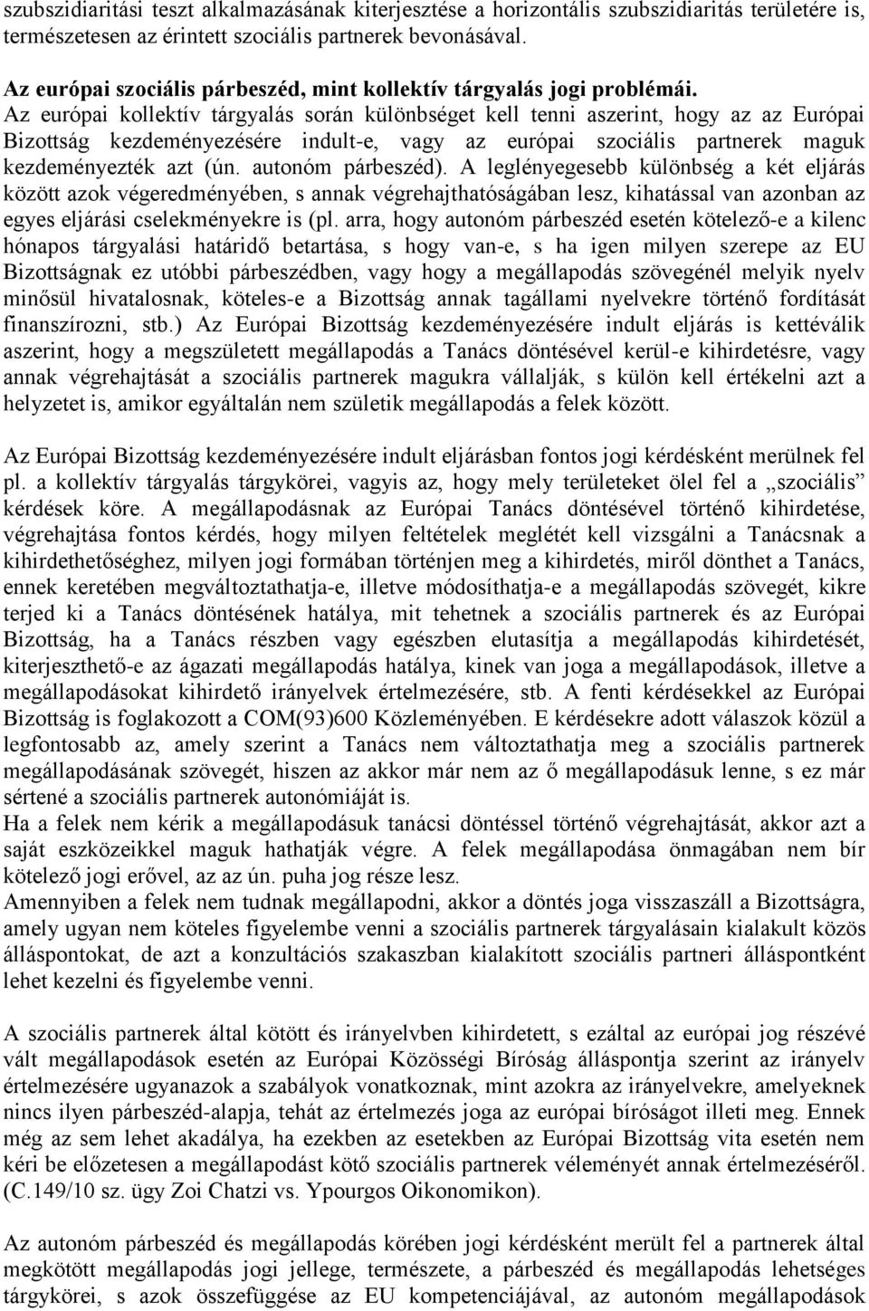 Az európai kollektív tárgyalás során különbséget kell tenni aszerint, hogy az az Európai Bizottság kezdeményezésére indult-e, vagy az európai szociális partnerek maguk kezdeményezték azt (ún.