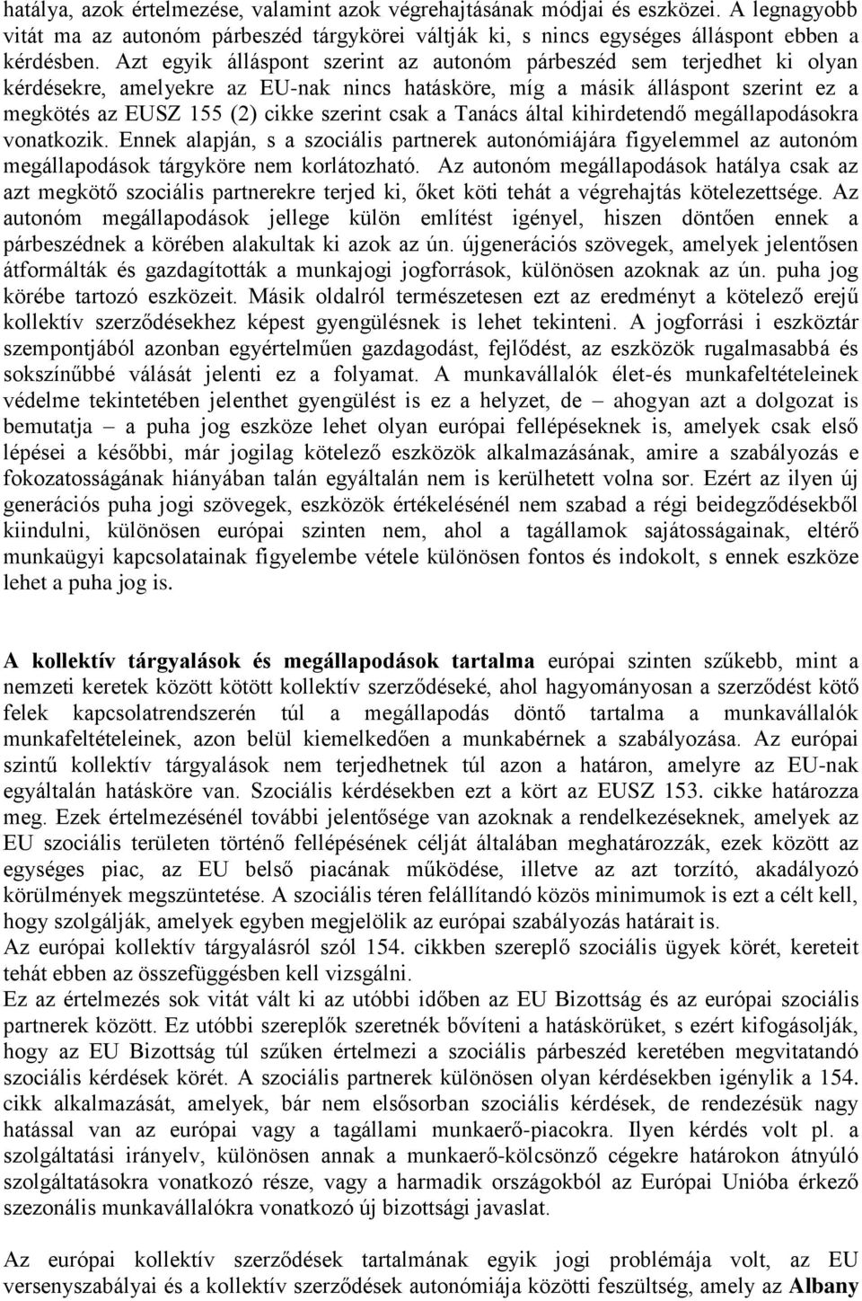 a Tanács által kihirdetendő megállapodásokra vonatkozik. Ennek alapján, s a szociális partnerek autonómiájára figyelemmel az autonóm megállapodások tárgyköre nem korlátozható.