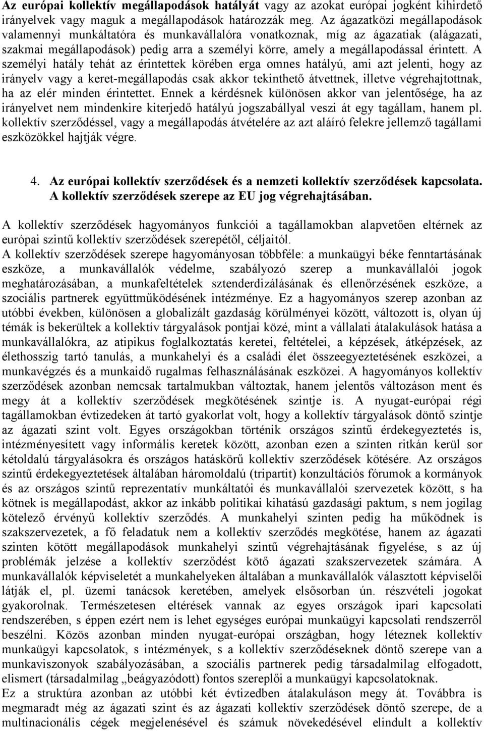 A személyi hatály tehát az érintettek körében erga omnes hatályú, ami azt jelenti, hogy az irányelv vagy a keret-megállapodás csak akkor tekinthető átvettnek, illetve végrehajtottnak, ha az elér