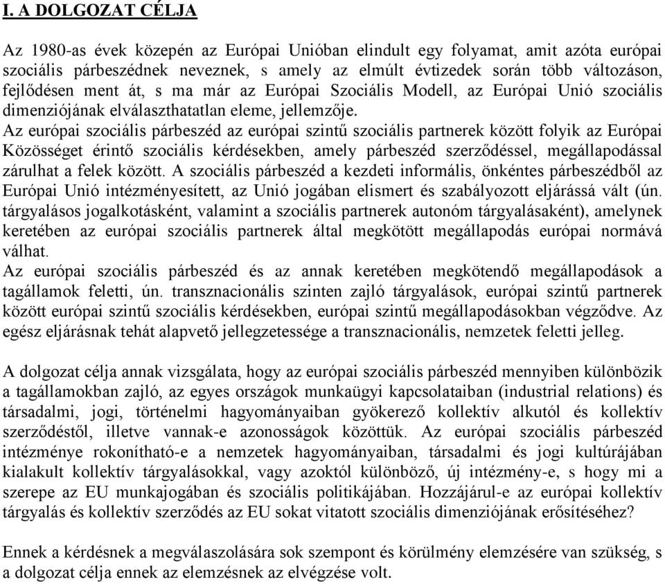 Az európai szociális párbeszéd az európai szintű szociális partnerek között folyik az Európai Közösséget érintő szociális kérdésekben, amely párbeszéd szerződéssel, megállapodással zárulhat a felek