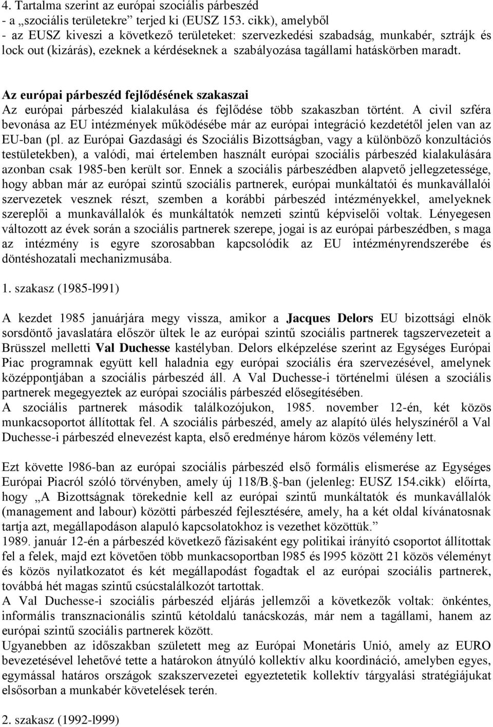 Az európai párbeszéd fejlődésének szakaszai Az európai párbeszéd kialakulása és fejlődése több szakaszban történt.