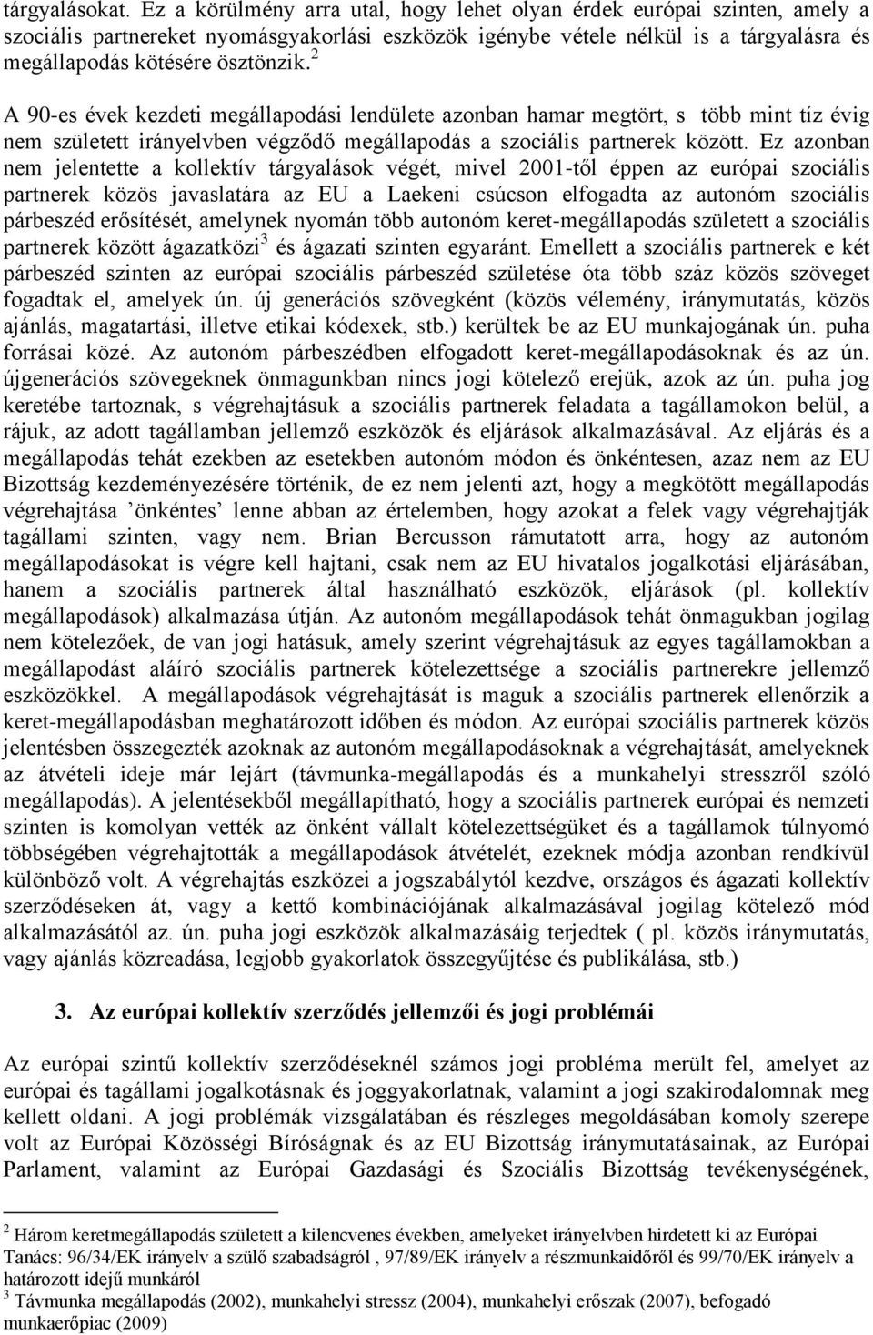 2 A 90-es évek kezdeti megállapodási lendülete azonban hamar megtört, s több mint tíz évig nem született irányelvben végződő megállapodás a szociális partnerek között.