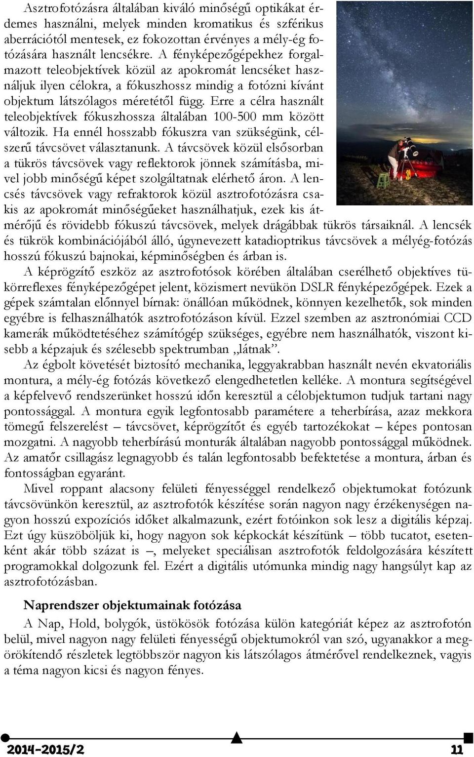 Erre a célra használt teleobjektívek fókuszhossza általában 100-500 mm között változik. Ha ennél hosszabb fókuszra van szükségünk, célszerű távcsövet választanunk.