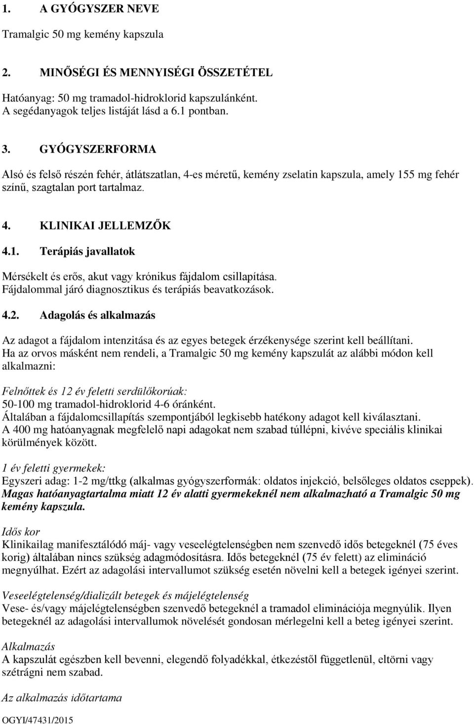 Fájdalommal járó diagnosztikus és terápiás beavatkozások. 4.2. Adagolás és alkalmazás Az adagot a fájdalom intenzitása és az egyes betegek érzékenysége szerint kell beállítani.