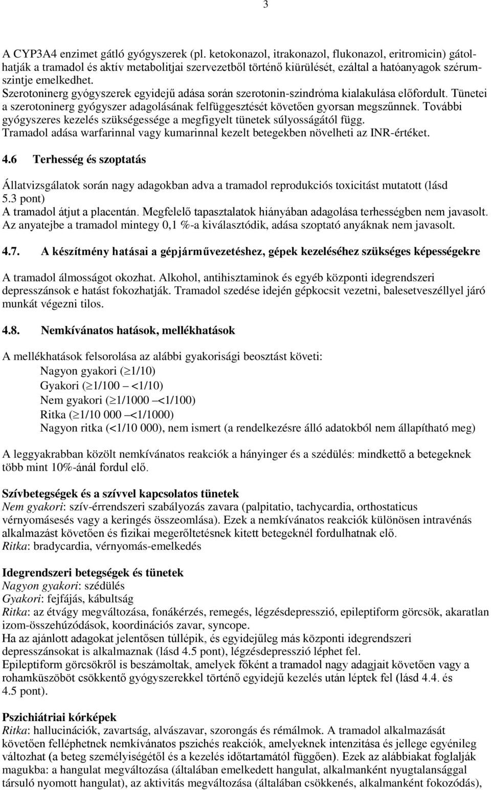 Szerotoninerg gyógyszerek egyidejű adása során szerotonin-szindróma kialakulása előfordult. Tünetei a szerotoninerg gyógyszer adagolásának felfüggesztését követően gyorsan megszűnnek.