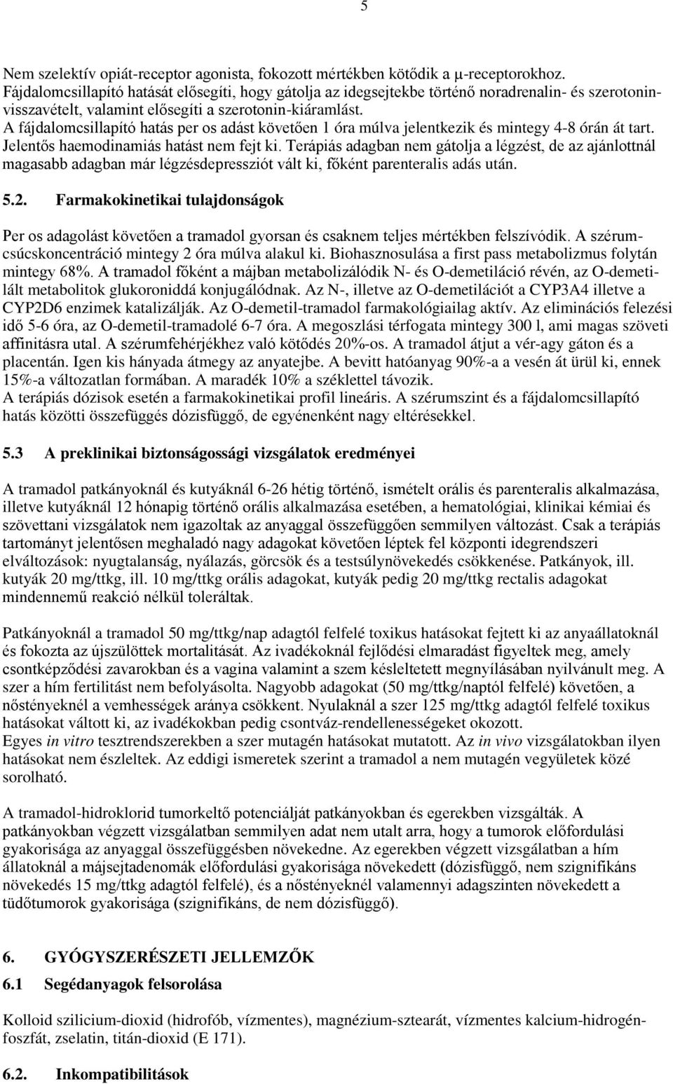 A fájdalomcsillapító hatás per os adást követően 1 óra múlva jelentkezik és mintegy 4-8 órán át tart. Jelentős haemodinamiás hatást nem fejt ki.