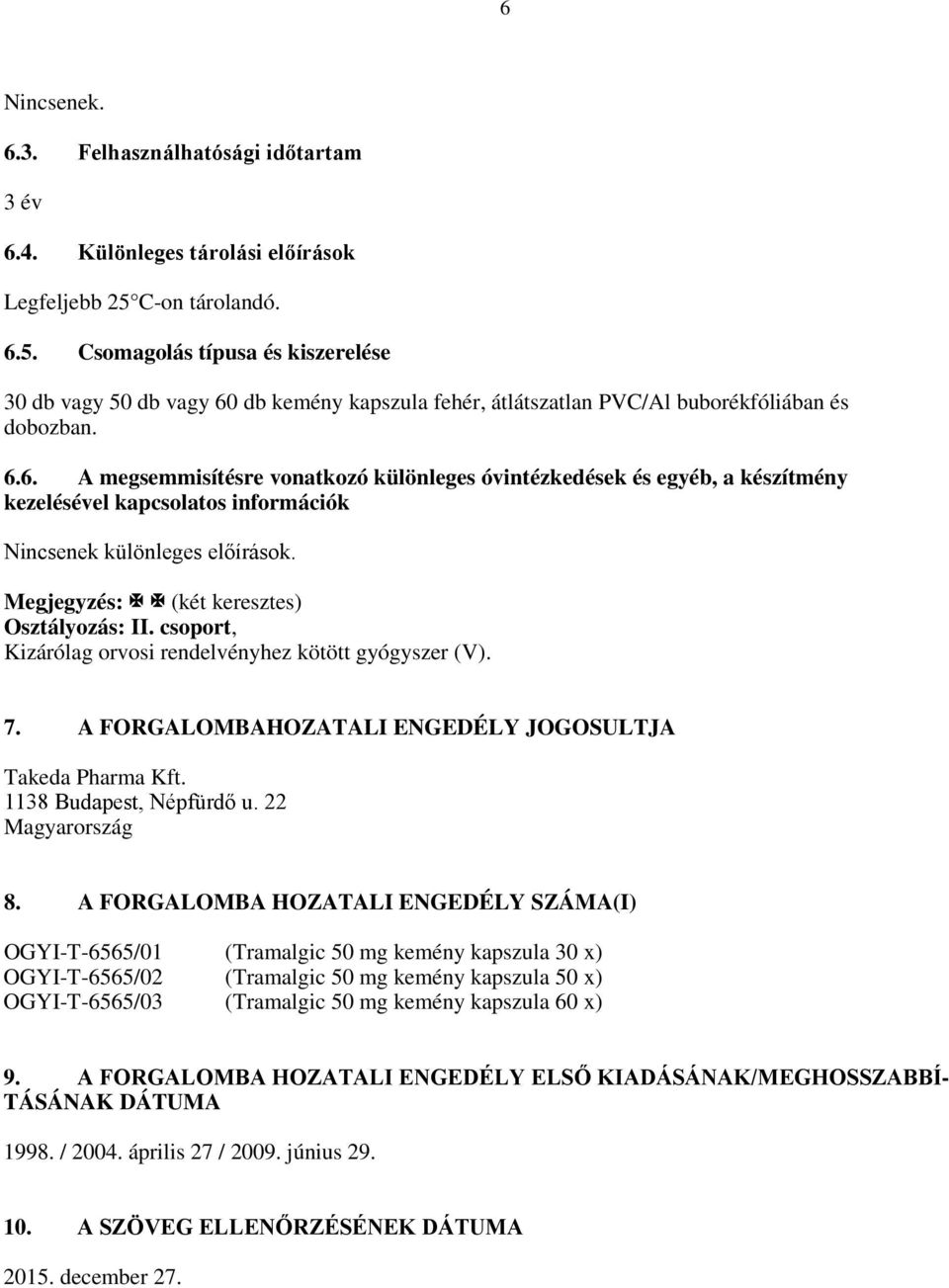 Megjegyzés: (két keresztes) Osztályozás: II. csoport, Kizárólag orvosi rendelvényhez kötött gyógyszer (V). 7. A FORGALOMBAHOZATALI ENGEDÉLY JOGOSULTJA Takeda Pharma Kft. 1138 Budapest, Népfürdő u.