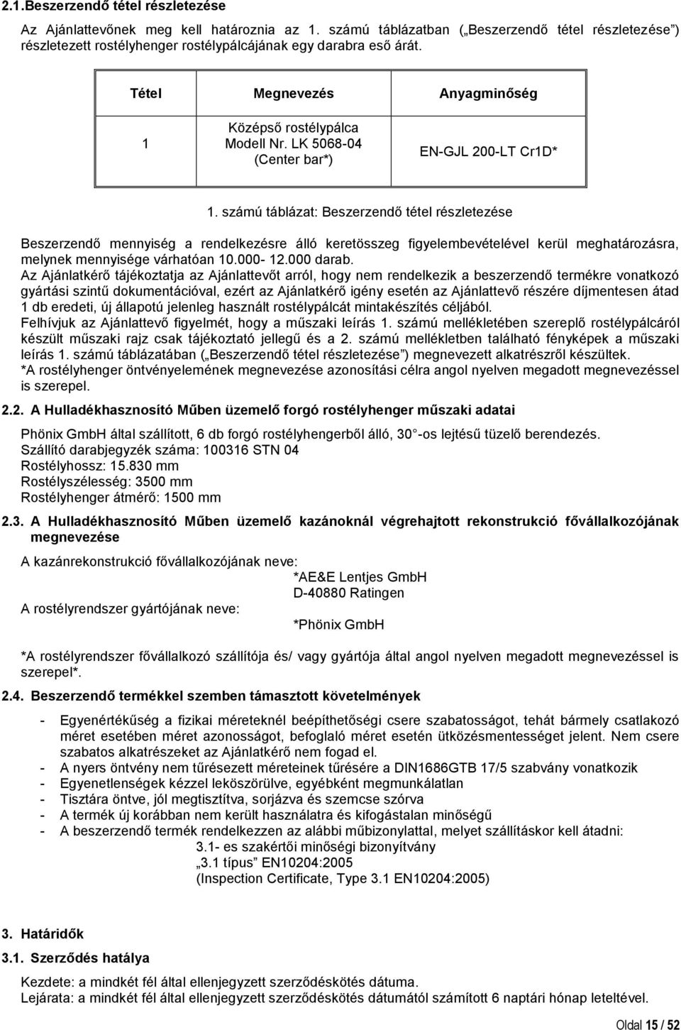 számú táblázat: Beszerzendő tétel részletezése Beszerzendő mennyiség a rendelkezésre álló keretösszeg figyelembevételével kerül meghatározásra, melynek mennyisége várhatóan 10.000-12.000 darab.