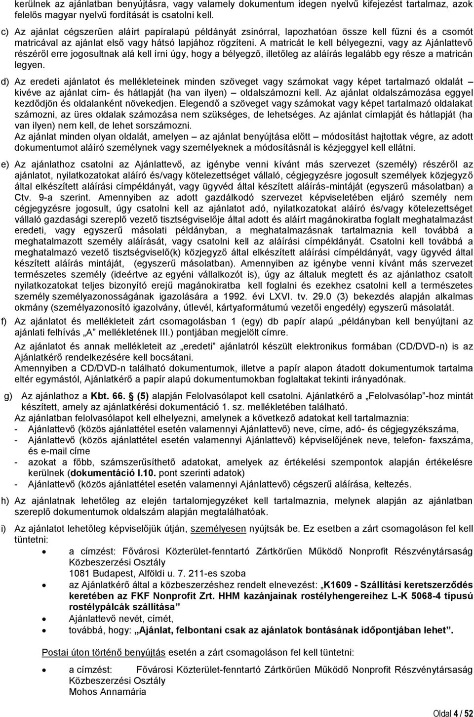 A matricát le kell bélyegezni, vagy az Ajánlattevő részéről erre jogosultnak alá kell írni úgy, hogy a bélyegző, illetőleg az aláírás legalább egy része a matricán legyen.