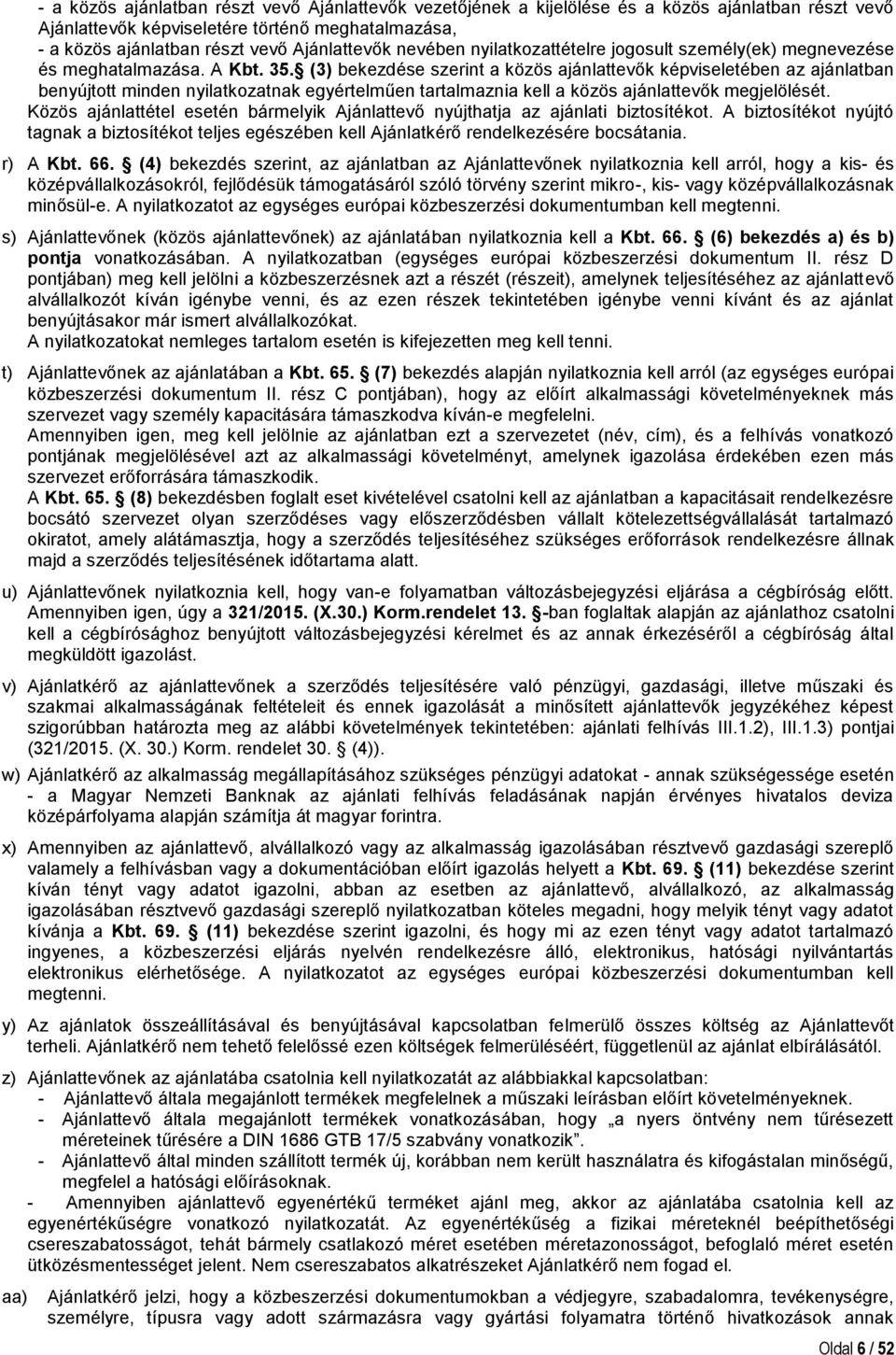 (3) bekezdése szerint a közös ajánlattevők képviseletében az ajánlatban benyújtott minden nyilatkozatnak egyértelműen tartalmaznia kell a közös ajánlattevők megjelölését.