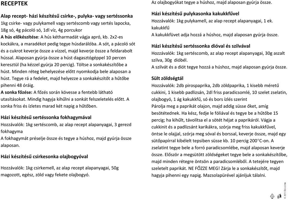 Alaposan gyúrja össze a húst dagasztógéppel 10 percen keresztül (ha kézzel gyúrja 20 percig). Töltse a sonkakészítőbe a húst. Minden réteg behelyezése előtt nyomkodja bele alaposan a húst.