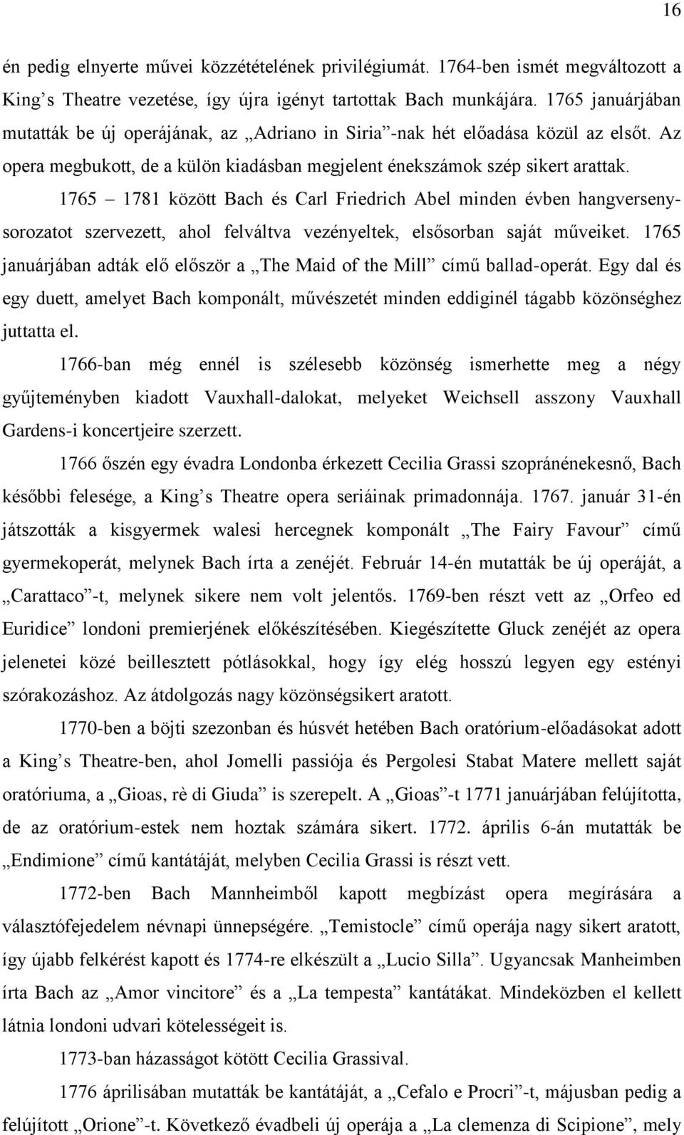 1765 1781 között Bach és Carl Friedrich Abel minden évben hangversenysorozatot szervezett, ahol felváltva vezényeltek, elsősorban saját műveiket.