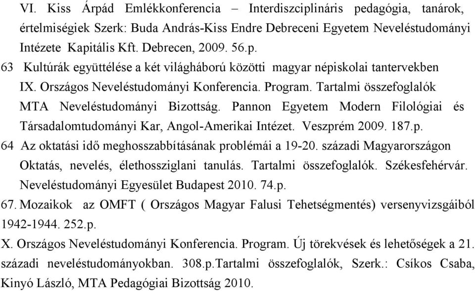 Veszprém 2009. 187.p. 64 Az oktatási idő meghosszabbításának problémái a 19-20. századi Magyarországon Oktatás, nevelés, élethossziglani tanulás. Tartalmi összefoglalók. Székesfehérvár.