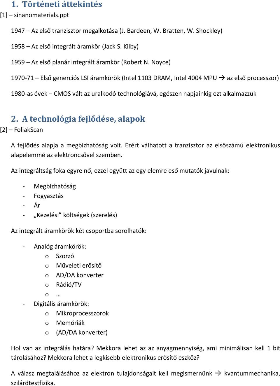 Noyce) 197-71 Első generciós LSI áramkörök (Intel 113 DRAM, Intel 44 MPU az első processzor) 198-as évek CMOS vált az uralkodó technológiává, egészen napjainkig ezt alkalmazzuk 2.