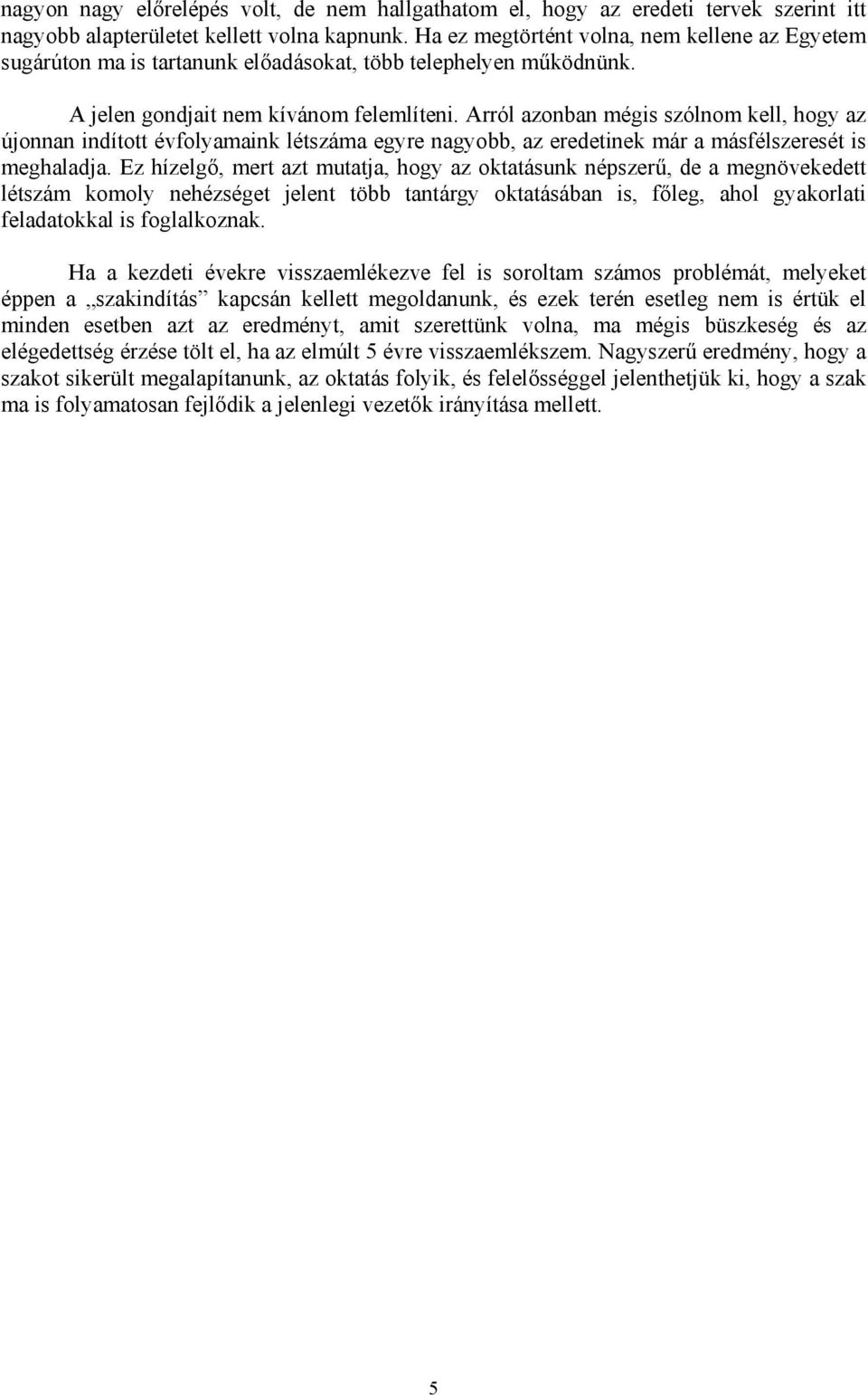 Arról azonban mégis szólnom kell, hogy az újonnan indított évfolyamaink létszáma egyre nagyobb, az eredetinek már a másfélszeresét is meghaladja.