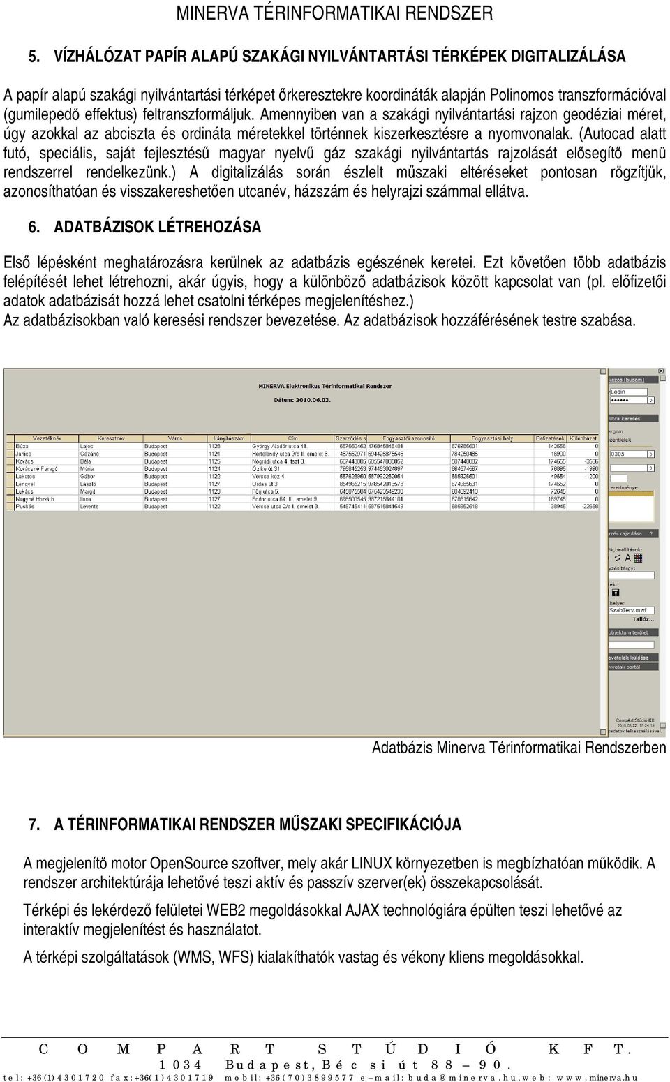 (Autocad alatt futó, speciális, saját fejlesztésű magyar nyelvű gáz szakági nyilvántartás rajzolását elősegítő menü rendszerrel rendelkezünk.