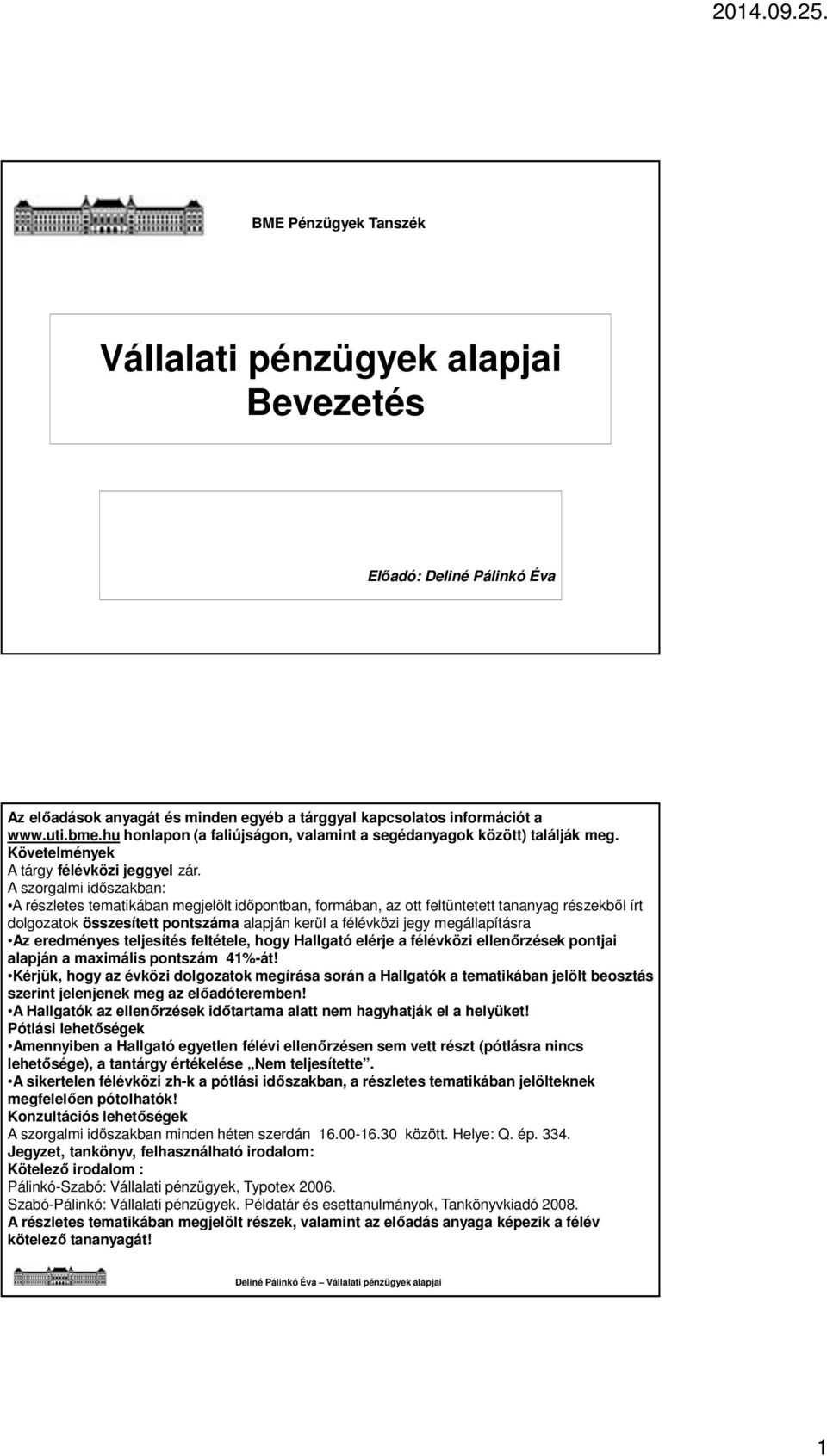 A szorgalmi időszakban: A részletes tematikában megjelölt időpontban, formában, az ott feltüntetett tananyag részekből írt dolgozatok összesített pontszáma alapján kerül a félévközi jegy