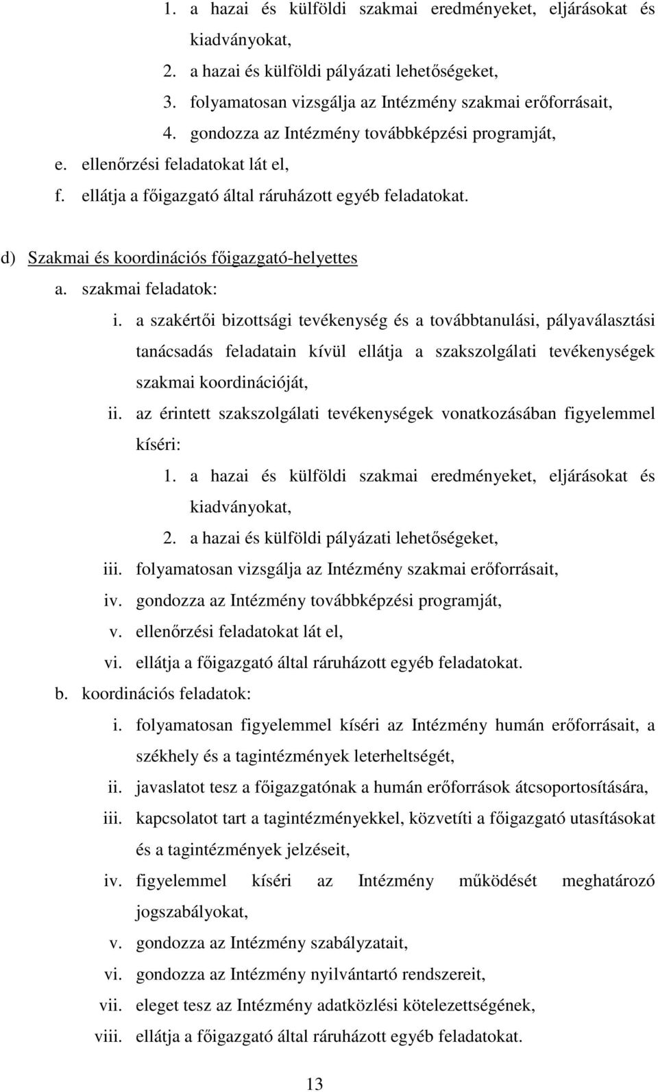 szakmai feladatok: i. a szakértői bizottsági tevékenység és a továbbtanulási, pályaválasztási tanácsadás feladatain kívül ellátja a szakszolgálati tevékenységek szakmai koordinációját, ii.