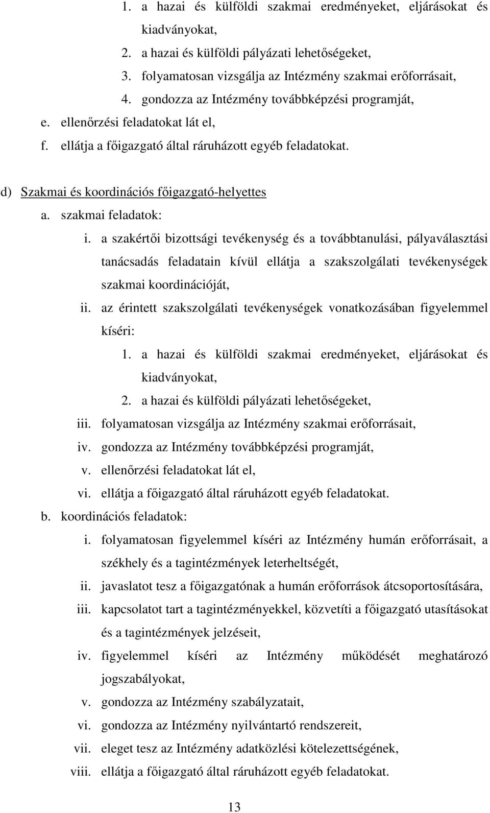 szakmai feladatok: i. a szakértői bizottsági tevékenység és a továbbtanulási, pályaválasztási tanácsadás feladatain kívül ellátja a szakszolgálati tevékenységek szakmai koordinációját, ii.