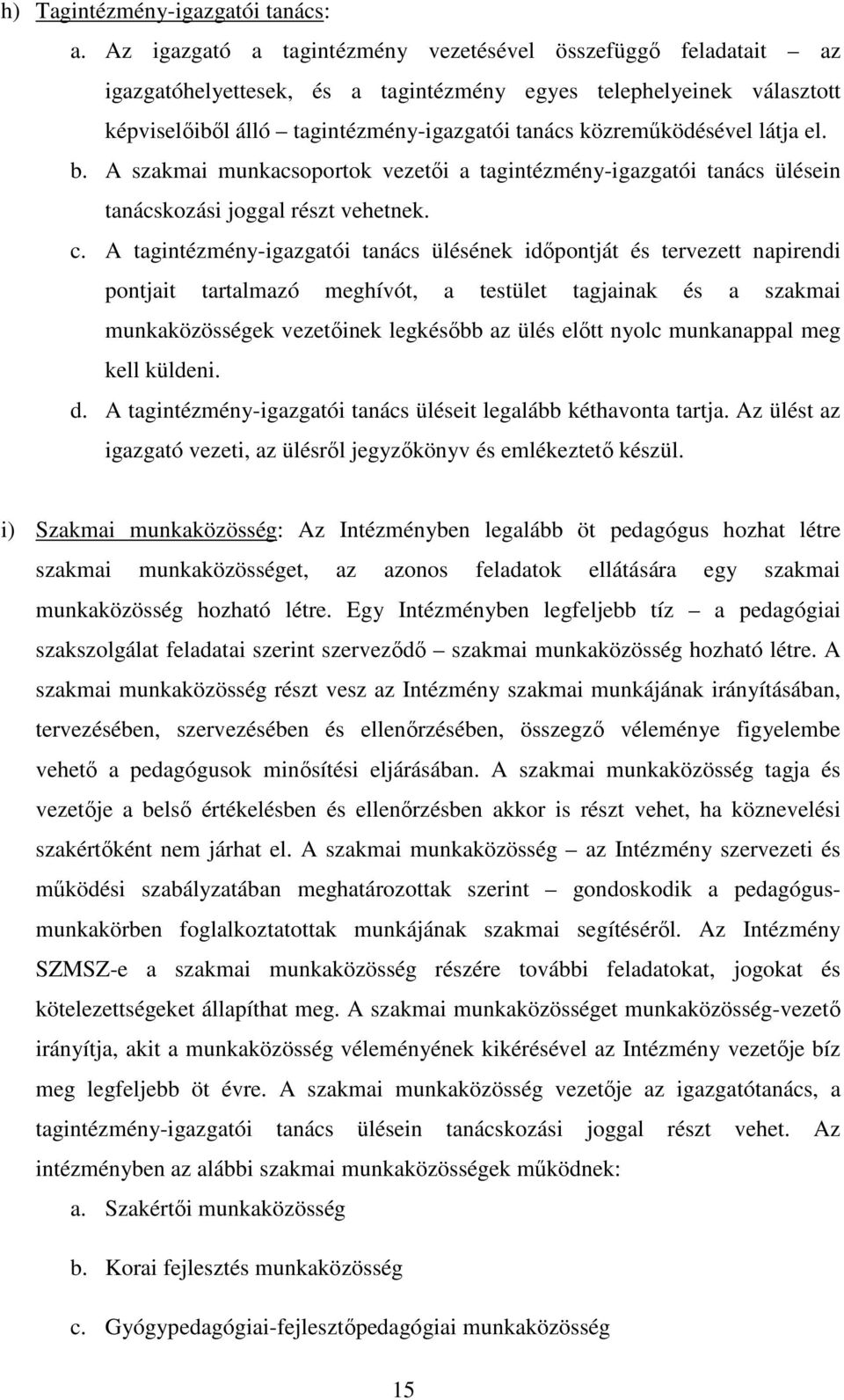 közreműködésével látja el. b. A szakmai munkacsoportok vezetői a tagintézmény-igazgatói tanács ülésein tanácskozási joggal részt vehetnek. c.