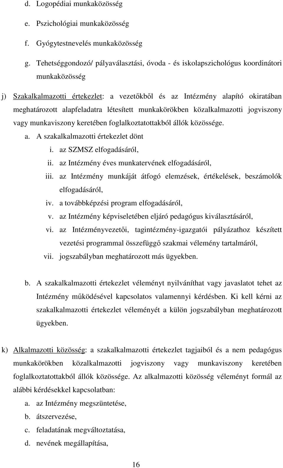 létesített munkakörökben közalkalmazotti jogviszony vagy munkaviszony keretében foglalkoztatottakból állók közössége. a. A szakalkalmazotti értekezlet dönt i. az SZMSZ elfogadásáról, ii.