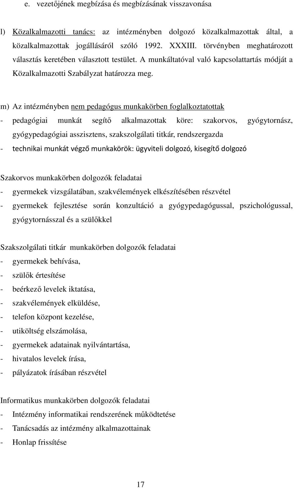 m) Az intézményben nem pedagógus munkakörben foglalkoztatottak - pedagógiai munkát segítő alkalmazottak köre: szakorvos, gyógytornász, gyógypedagógiai asszisztens, szakszolgálati titkár,