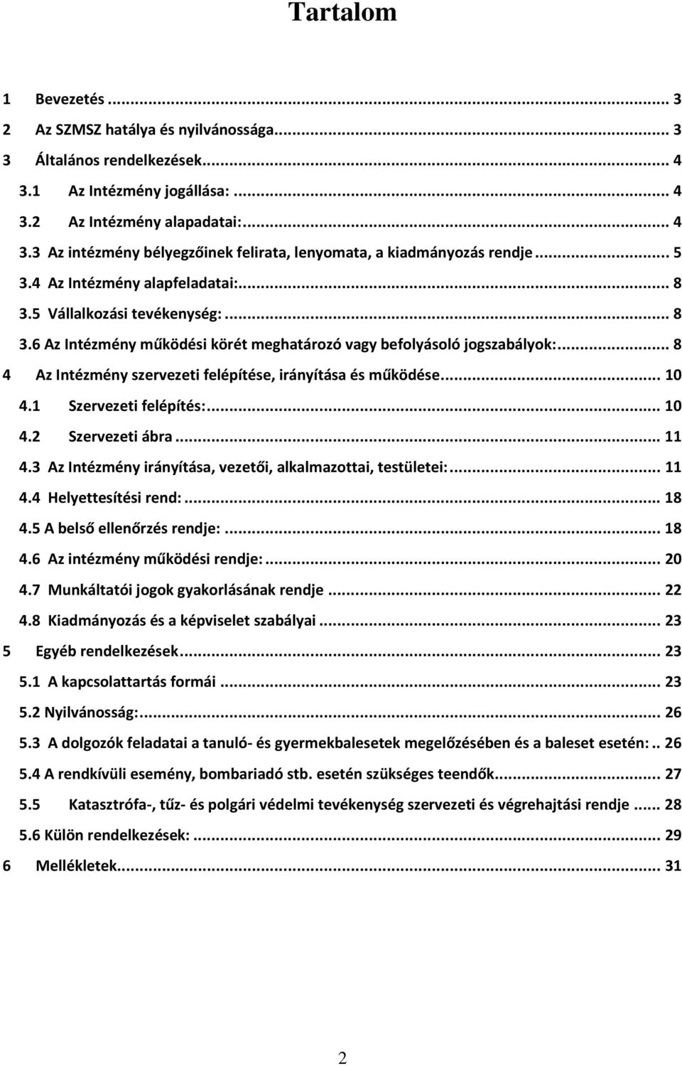 .. 8 4 Az Intézmény szervezeti felépítése, irányítása és működése... 10 4.1 Szervezeti felépítés:... 10 4.2 Szervezeti ábra... 11 4.3 Az Intézmény irányítása, vezetői, alkalmazottai, testületei:.