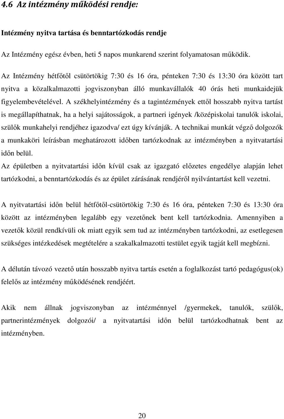 A székhelyintézmény és a tagintézmények ettől hosszabb nyitva tartást is megállapíthatnak, ha a helyi sajátosságok, a partneri igények /középiskolai tanulók iskolai, szülők munkahelyi rendjéhez