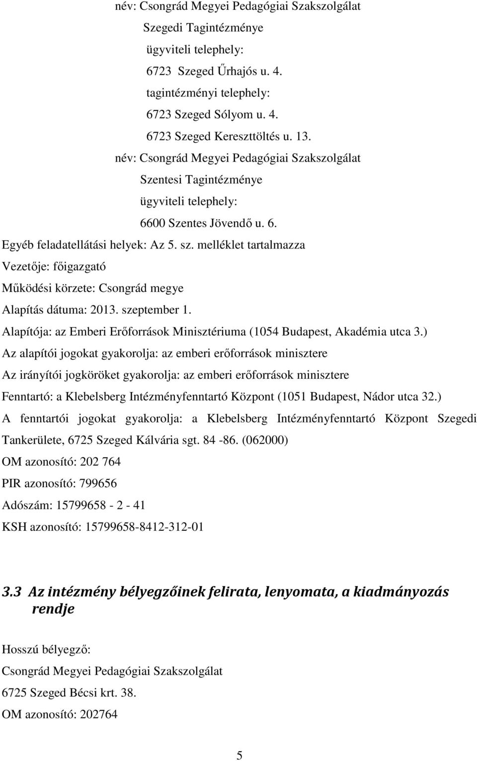 melléklet tartalmazza Vezetője: főigazgató Működési körzete: Csongrád megye Alapítás dátuma: 2013. szeptember 1. Alapítója: az Emberi Erőforrások Minisztériuma (1054 Budapest, Akadémia utca 3.