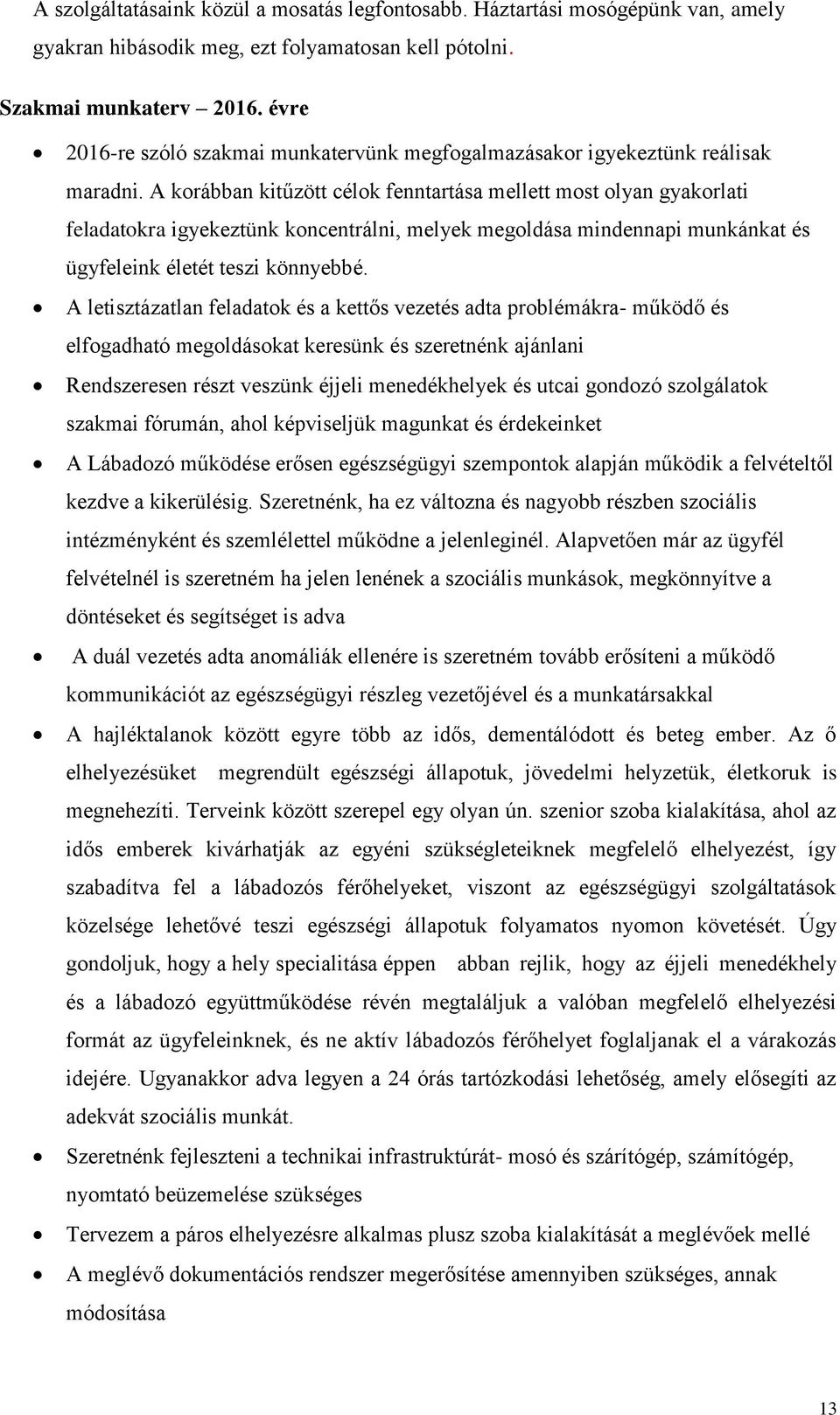 A korábban kitűzött célok fenntartása mellett most olyan gyakorlati feladatokra igyekeztünk koncentrálni, melyek megoldása mindennapi munkánkat és ügyfeleink életét teszi könnyebbé.