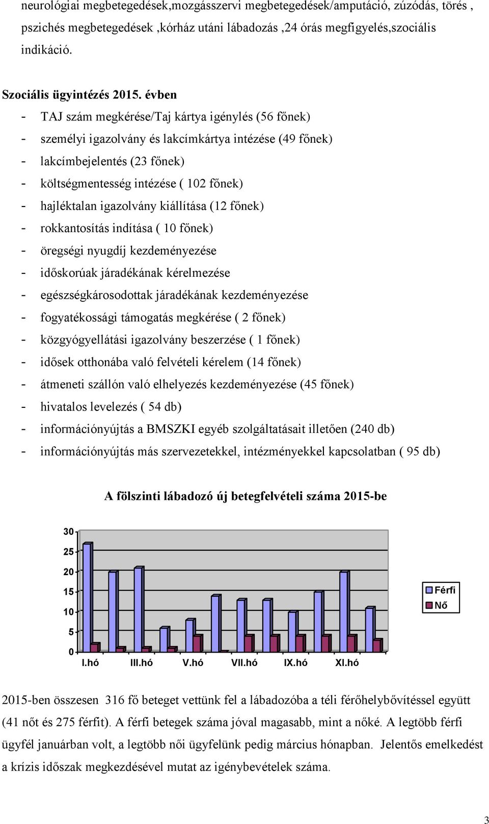 hajléktalan igazolvány kiállítása (12 főnek) - rokkantosítás indítása ( 10 főnek) - öregségi nyugdíj kezdeményezése - időskorúak járadékának kérelmezése - egészségkárosodottak járadékának