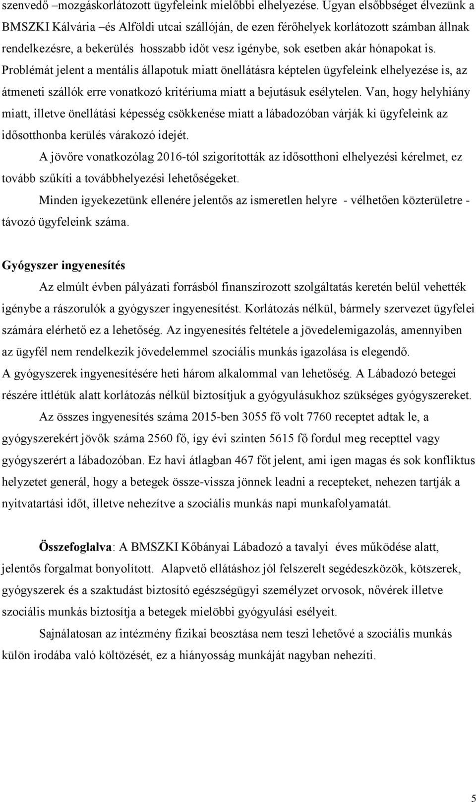 hónapokat is. Problémát jelent a mentális állapotuk miatt önellátásra képtelen ügyfeleink elhelyezése is, az átmeneti szállók erre vonatkozó kritériuma miatt a bejutásuk esélytelen.