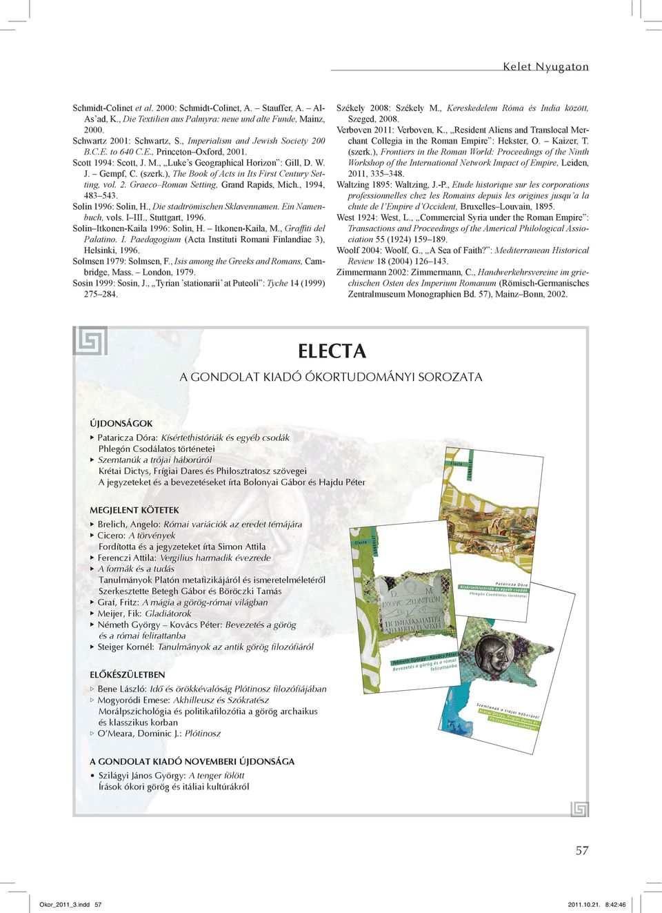 ), The Book of Acts in Its First Century Setting, vol. 2. Graeco Roman Setting, Grand Rapids, Mich., 1994, 483 543. Solin 1996: Solin, H., Die stadtrömischen Sklavennamen. Ein Namenbuch, vols. I III.