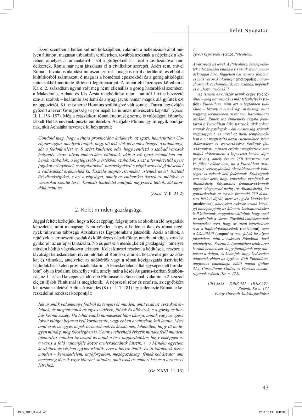 Azért sem, mivel Róma hivatalos alapítási mítoszai szerint maga is erről a területről és ebből a kultúrkörből származott, ő maga is a homérosi eposzokból és a görög aitiológiai mítoszokból merítette