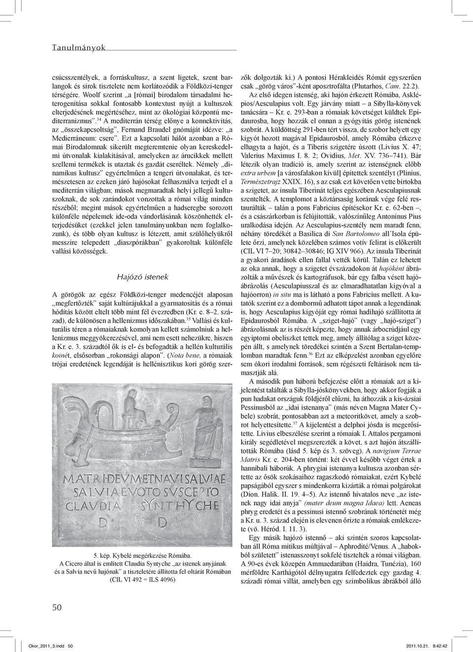 34 A mediterrán térség előnye a konnektivitás, az összekapcsoltság, Fernand Braudel gnómáját idézve: a Medierráneum: csere.