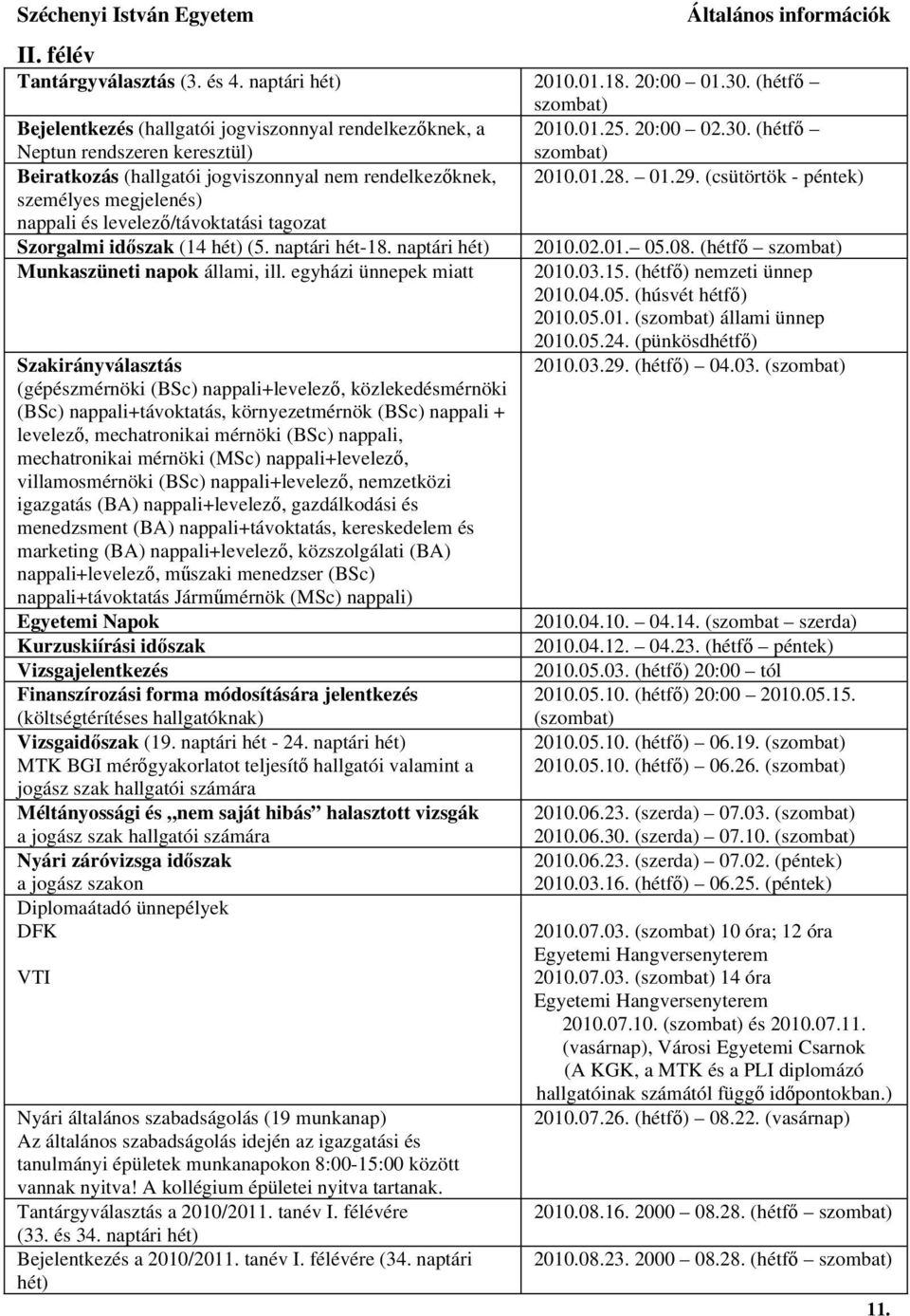 (hétfő Neptun rendszeren keresztül) Beiratkozás (hallgatói jogviszonnyal nem rendelkezőknek, személyes megjelenés) nappali és levelező/távoktatási tagozat Szorgalmi időszak (14 hét) (5.