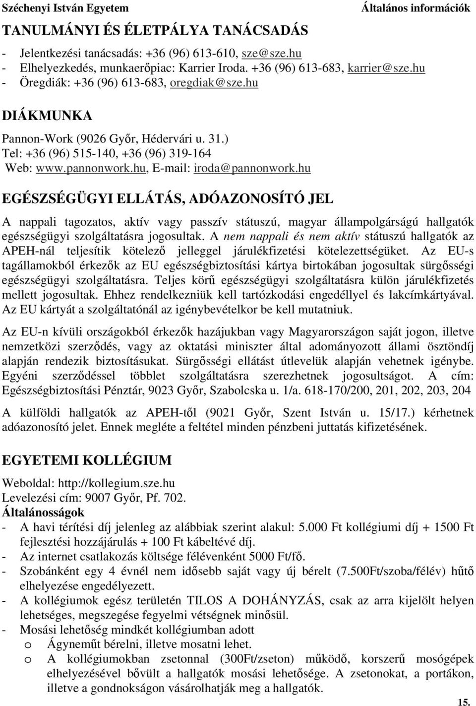 hu EGÉSZSÉGÜGYI ELLÁTÁS, ADÓAZONOSÍTÓ JEL A nappali tagozatos, aktív vagy passzív státuszú, magyar állampolgárságú hallgatók egészségügyi szolgáltatásra jogosultak.