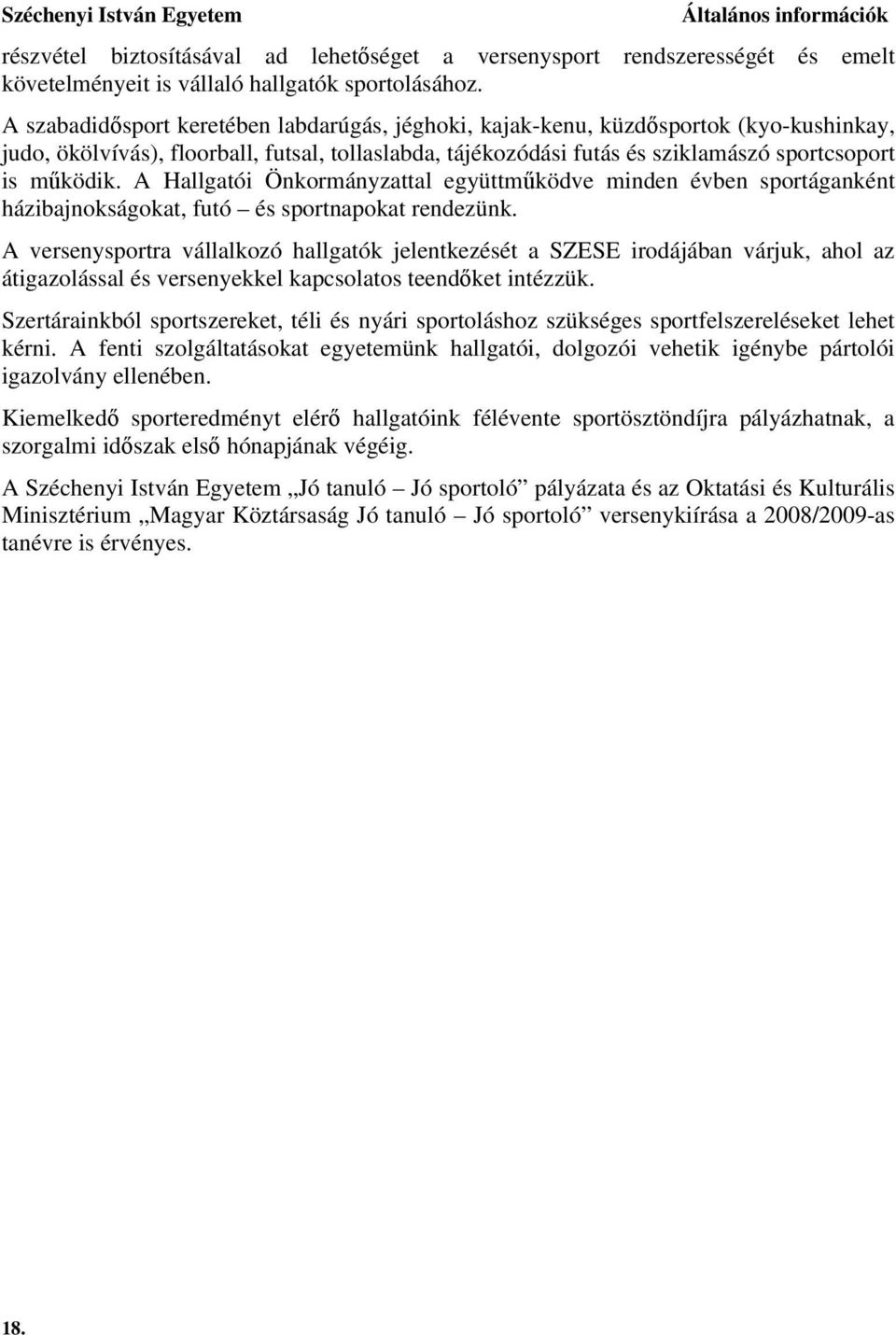 A Hallgatói Önkormányzattal együttműködve minden évben sportáganként házibajnokságokat, futó és sportnapokat rendezünk.