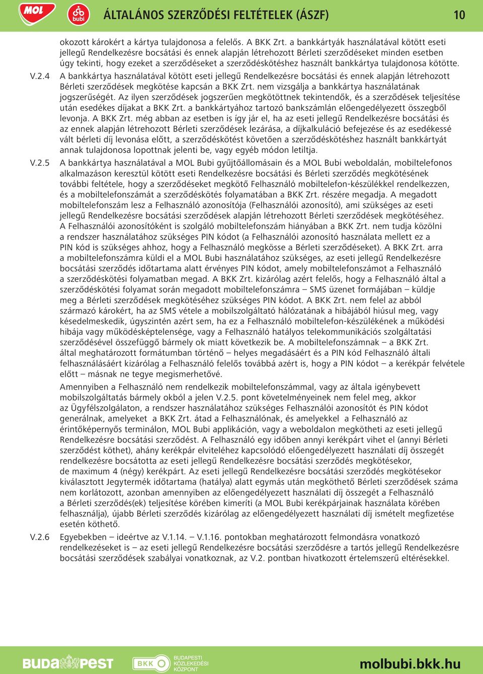 használt bankkártya tulajdonosa kötötte. A bankkártya használatával kötött eseti jellegű Rendelkezésre bocsátási és ennek alapján létrehozott Bérleti szerződések megkötése kapcsán a BKK Zrt.