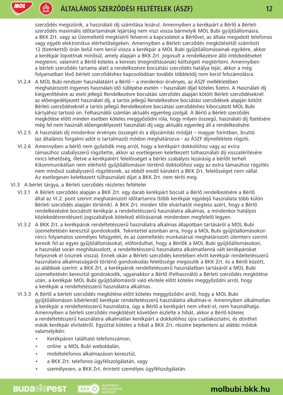 vagy az Üzemeltető megkísérli felvenni a kapcsolatot a Bérlővel, az általa megadott telefonos vagy egyéb elektronikus elérhetőségeken.