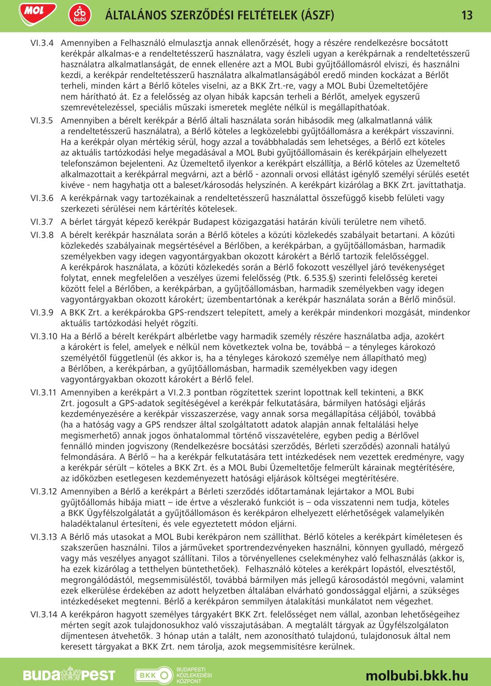 rendeltetésszerű használatra alkalmatlanságát, de ennek ellenére azt a MOL Bubi gyűjtőállomásról elviszi, és használni kezdi, a kerékpár rendeltetésszerű használatra alkalmatlanságából eredő minden